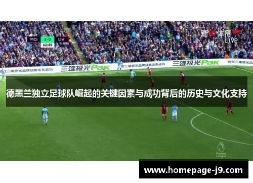 德黑兰独立足球队崛起的关键因素与成功背后的历史与文化支持 德黑兰独立足球队崛起的关键因素与成功背后的历史与文化支持