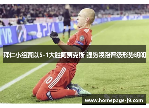 拜仁小组赛以5-1大胜阿贾克斯 强势领跑晋级形势明朗 拜仁小组赛以5-1大胜阿贾克斯 强势领跑晋级形势明朗