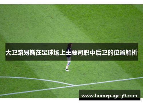 大卫路易斯在足球场上主要司职中后卫的位置解析 大卫路易斯在足球场上主要司职中后卫的位置解析