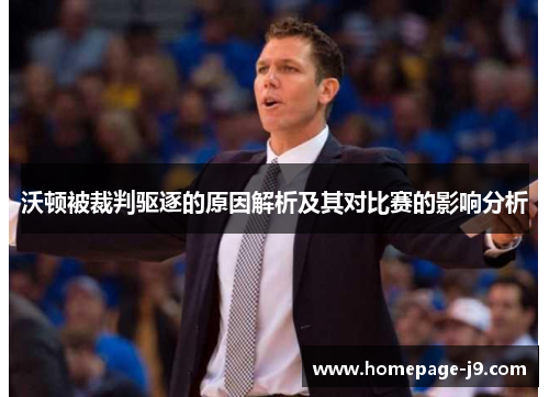 沃顿被裁判驱逐的原因解析及其对比赛的影响分析 沃顿被裁判驱逐的原因解析及其对比赛的影响分析
