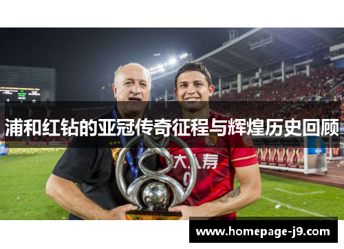 浦和红钻的亚冠传奇征程与辉煌历史回顾