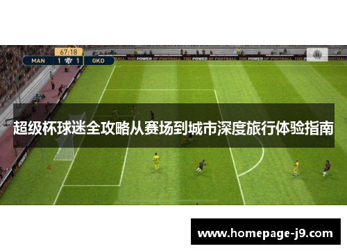超级杯球迷全攻略从赛场到城市深度旅行体验指南