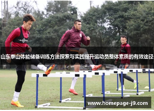 山东泰山体能储备训练方法探索与实践提升运动员整体素质的有效途径 山东泰山体能储备训练方法探索与实践提升运动员整体素质的有效途径