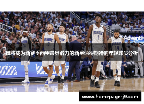 谁将成为新赛季西甲最具潜力的新星值得期待的年轻球员分析