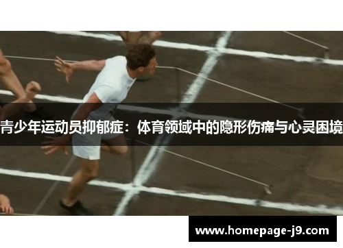 青少年运动员抑郁症:体育领域中的隐形伤痛与心灵困境 青少年运动员抑郁症:体育领域中的隐形伤痛与心灵困境
